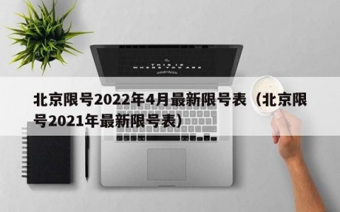 北京限号2022年4月最新限号表（北京限号2021年最新限号表）