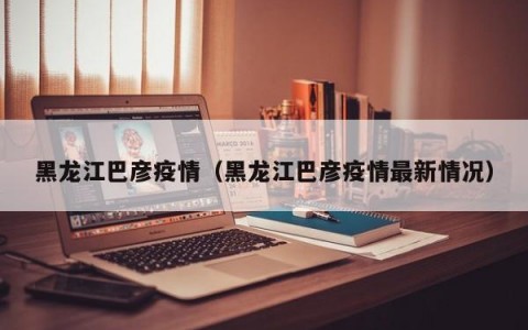 黑龙江巴彦疫情（黑龙江巴彦疫情最新情况）