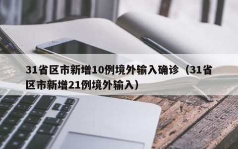 31省区市新增10例境外输入确诊（31省区市新增21例境外输入）