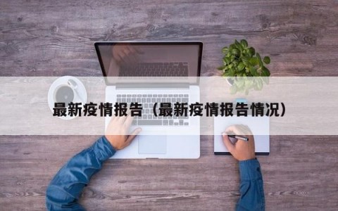 最新疫情报告（最新疫情报告情况）