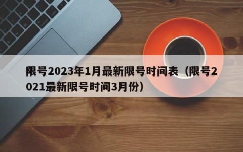 限号2023年1月最新限号时间表（限号2021最新限号时间3月份）