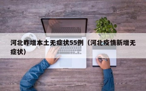 河北昨增本土无症状55例（河北疫情新增无症状）
