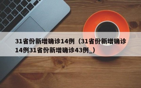 31省份新增确诊14例（31省份新增确诊14例31省份新增确诊43例_）