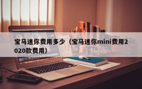 宝马迷你费用多少（宝马迷你mini费用2020款费用）